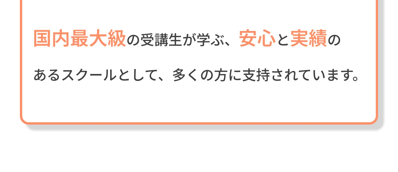 国内最大級の受講生が学ぶ、安心と実績のあるスクールとして、多くの方に支持されています。
